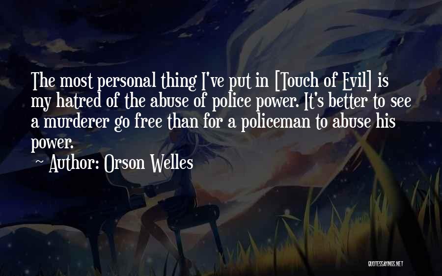 Orson Welles Quotes: The Most Personal Thing I've Put In [touch Of Evil] Is My Hatred Of The Abuse Of Police Power. It's