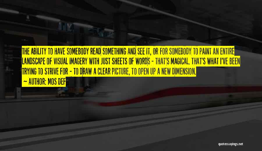 Mos Def Quotes: The Ability To Have Somebody Read Something And See It, Or For Somebody To Paint An Entire Landscape Of Visual