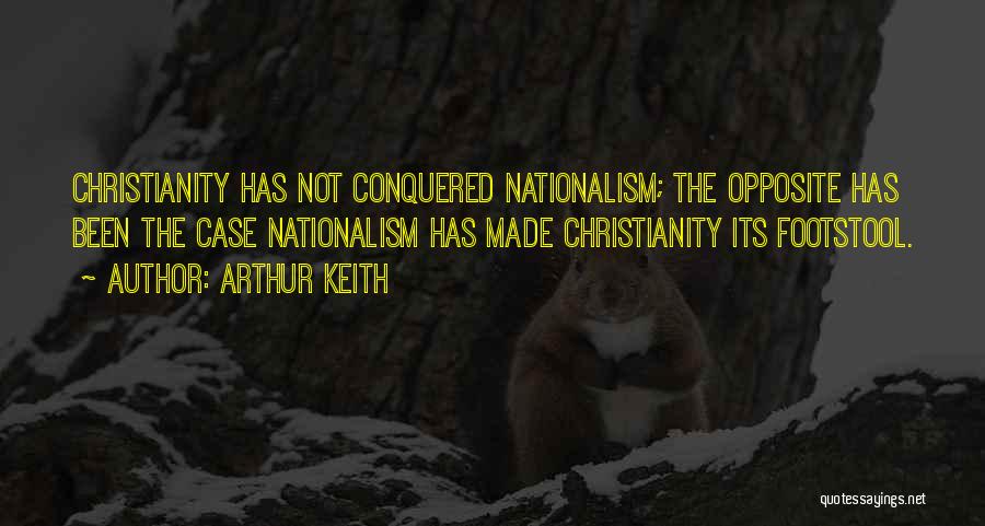 Arthur Keith Quotes: Christianity Has Not Conquered Nationalism; The Opposite Has Been The Case Nationalism Has Made Christianity Its Footstool.