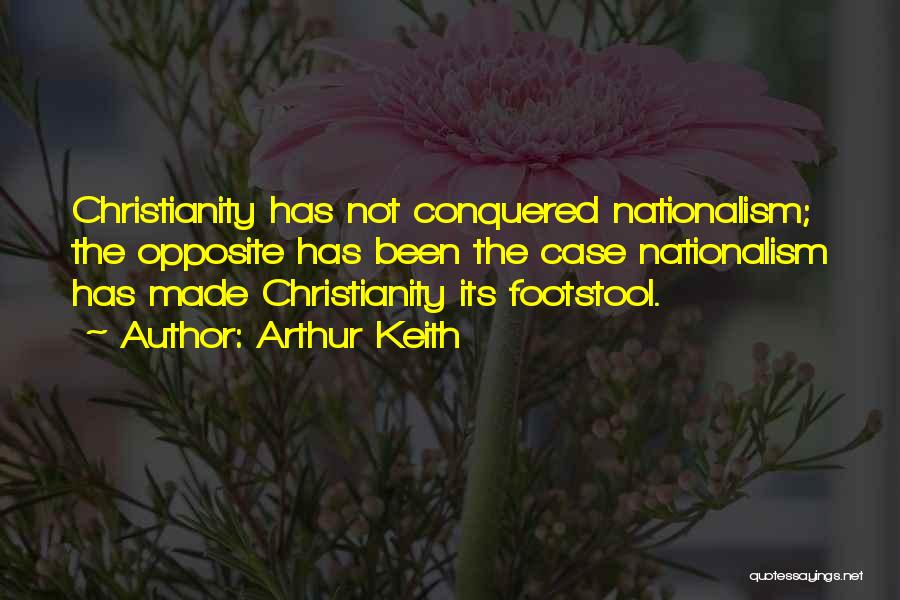 Arthur Keith Quotes: Christianity Has Not Conquered Nationalism; The Opposite Has Been The Case Nationalism Has Made Christianity Its Footstool.