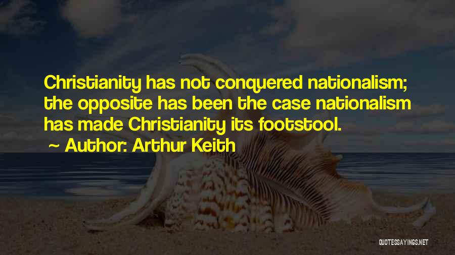 Arthur Keith Quotes: Christianity Has Not Conquered Nationalism; The Opposite Has Been The Case Nationalism Has Made Christianity Its Footstool.