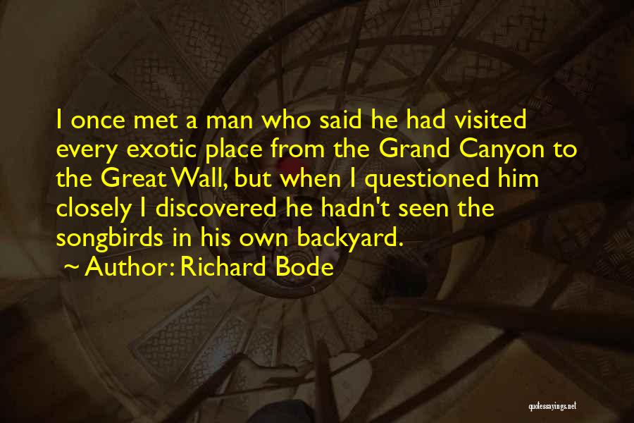 Richard Bode Quotes: I Once Met A Man Who Said He Had Visited Every Exotic Place From The Grand Canyon To The Great