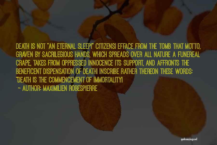 Maximilien Robespierre Quotes: Death Is Not An Eternal Sleep! Citizens! Efface From The Tomb That Motto, Graven By Sacrilegious Hands, Which Spreads Over