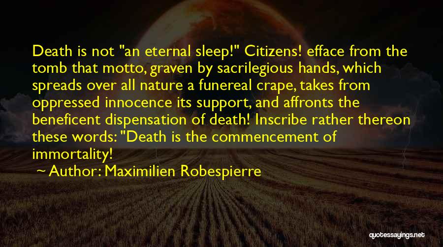 Maximilien Robespierre Quotes: Death Is Not An Eternal Sleep! Citizens! Efface From The Tomb That Motto, Graven By Sacrilegious Hands, Which Spreads Over