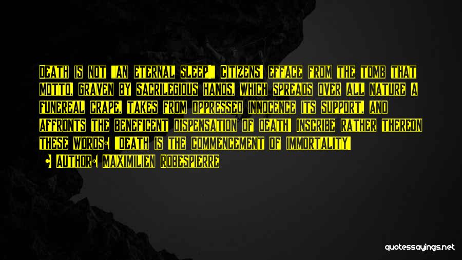 Maximilien Robespierre Quotes: Death Is Not An Eternal Sleep! Citizens! Efface From The Tomb That Motto, Graven By Sacrilegious Hands, Which Spreads Over