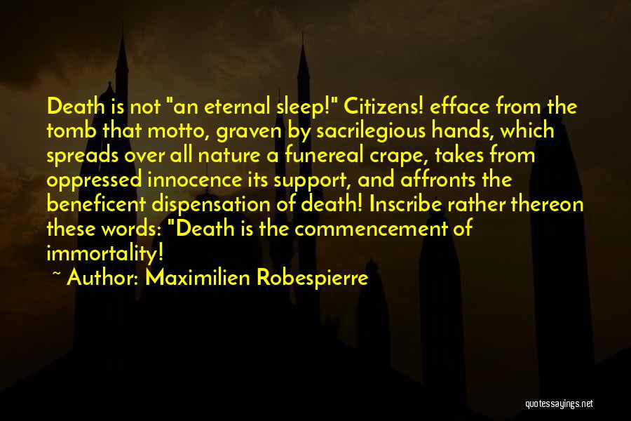 Maximilien Robespierre Quotes: Death Is Not An Eternal Sleep! Citizens! Efface From The Tomb That Motto, Graven By Sacrilegious Hands, Which Spreads Over