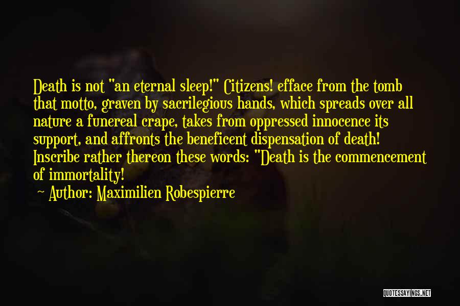 Maximilien Robespierre Quotes: Death Is Not An Eternal Sleep! Citizens! Efface From The Tomb That Motto, Graven By Sacrilegious Hands, Which Spreads Over