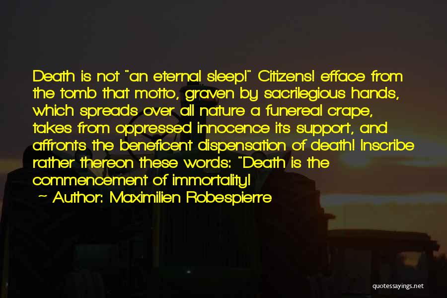 Maximilien Robespierre Quotes: Death Is Not An Eternal Sleep! Citizens! Efface From The Tomb That Motto, Graven By Sacrilegious Hands, Which Spreads Over