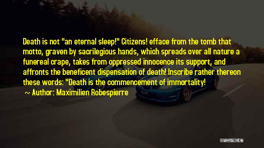 Maximilien Robespierre Quotes: Death Is Not An Eternal Sleep! Citizens! Efface From The Tomb That Motto, Graven By Sacrilegious Hands, Which Spreads Over