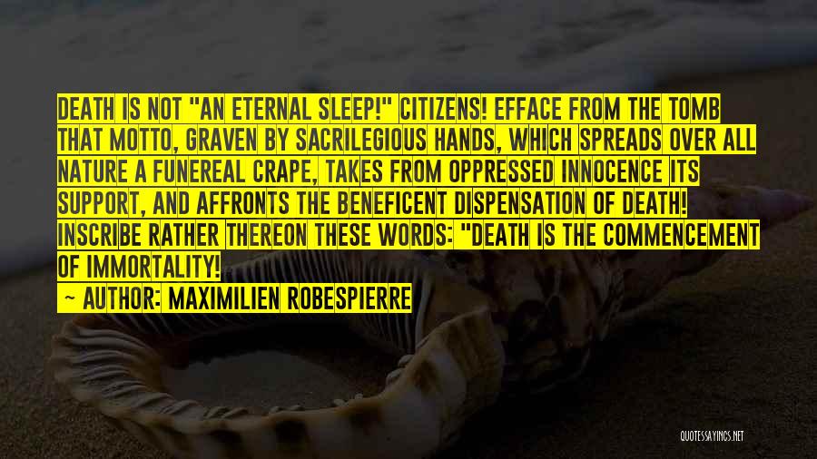 Maximilien Robespierre Quotes: Death Is Not An Eternal Sleep! Citizens! Efface From The Tomb That Motto, Graven By Sacrilegious Hands, Which Spreads Over