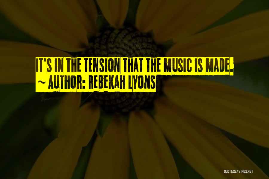 Rebekah Lyons Quotes: It's In The Tension That The Music Is Made.