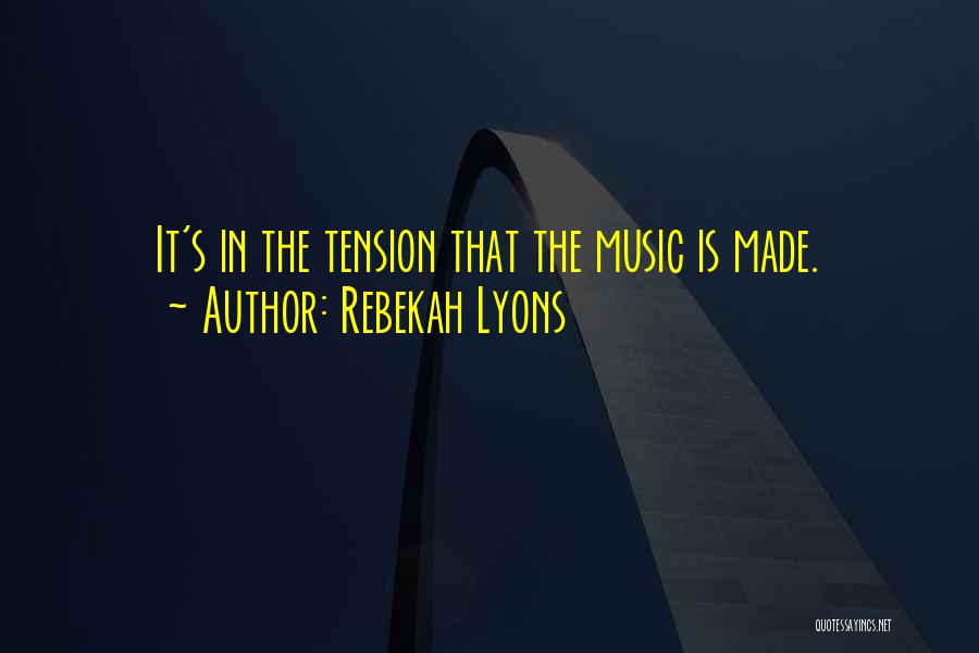 Rebekah Lyons Quotes: It's In The Tension That The Music Is Made.