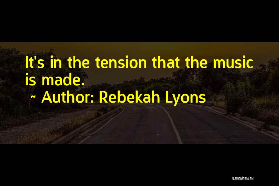 Rebekah Lyons Quotes: It's In The Tension That The Music Is Made.