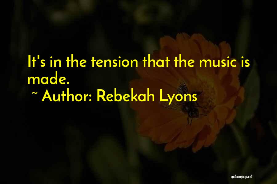 Rebekah Lyons Quotes: It's In The Tension That The Music Is Made.