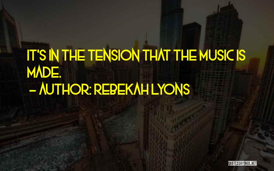 Rebekah Lyons Quotes: It's In The Tension That The Music Is Made.