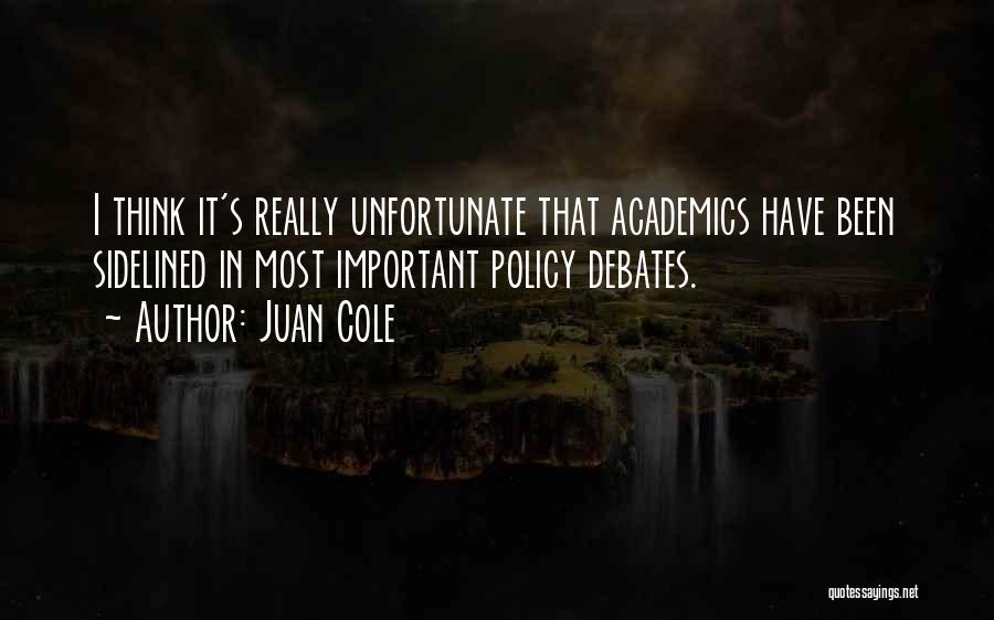 Juan Cole Quotes: I Think It's Really Unfortunate That Academics Have Been Sidelined In Most Important Policy Debates.