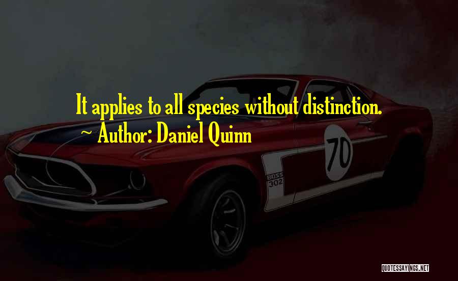 Daniel Quinn Quotes: It Applies To All Species Without Distinction.