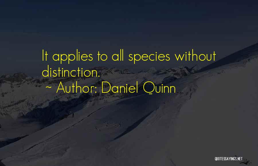 Daniel Quinn Quotes: It Applies To All Species Without Distinction.