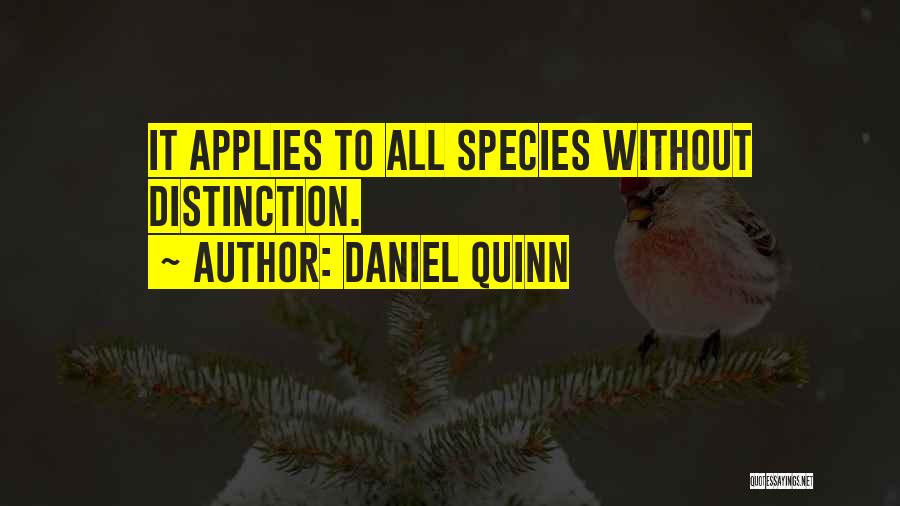 Daniel Quinn Quotes: It Applies To All Species Without Distinction.