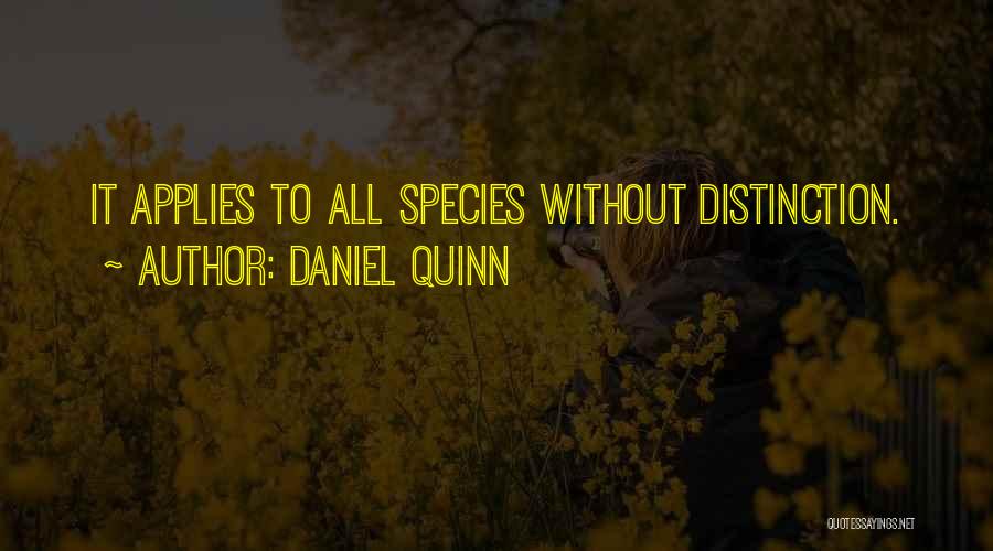 Daniel Quinn Quotes: It Applies To All Species Without Distinction.