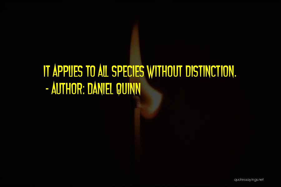 Daniel Quinn Quotes: It Applies To All Species Without Distinction.