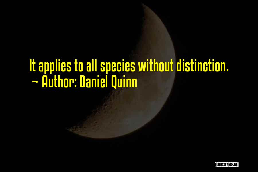 Daniel Quinn Quotes: It Applies To All Species Without Distinction.