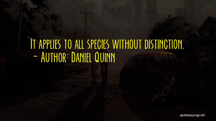 Daniel Quinn Quotes: It Applies To All Species Without Distinction.