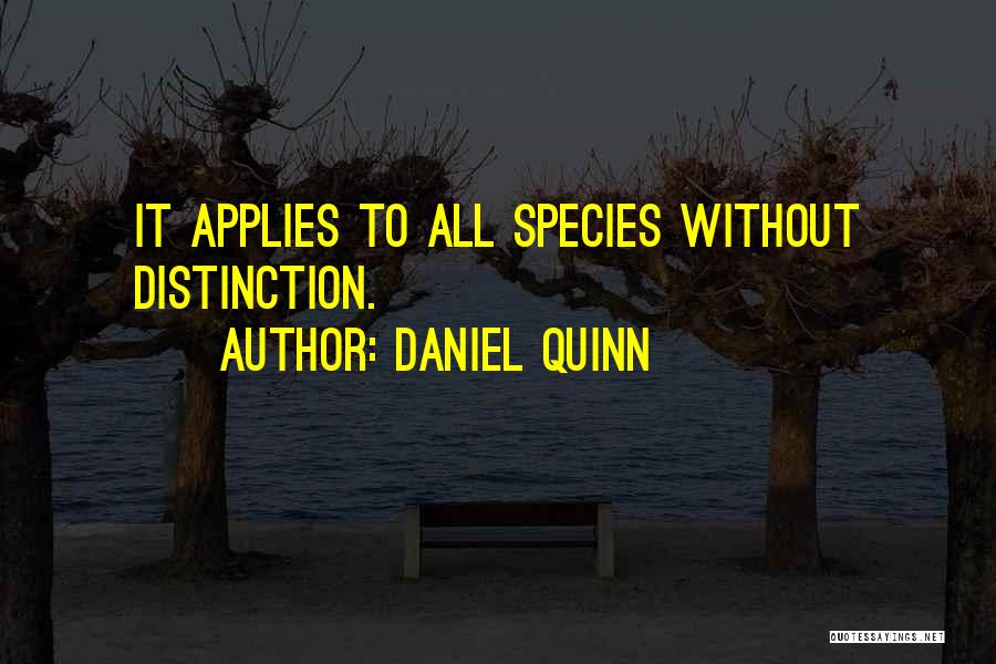 Daniel Quinn Quotes: It Applies To All Species Without Distinction.