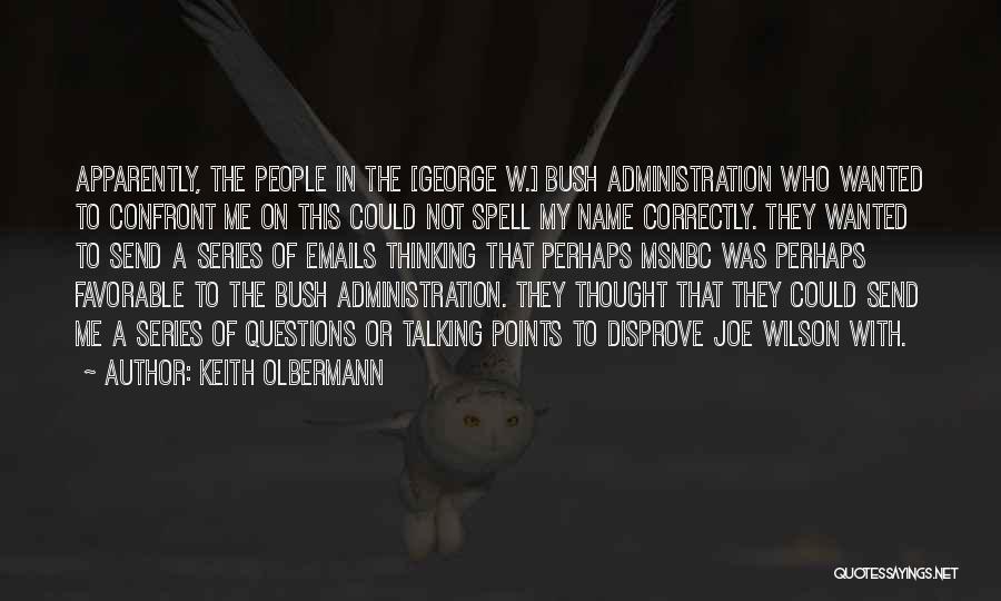 Keith Olbermann Quotes: Apparently, The People In The [george W.] Bush Administration Who Wanted To Confront Me On This Could Not Spell My