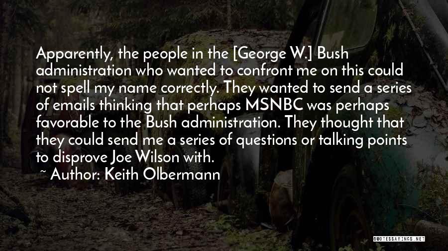 Keith Olbermann Quotes: Apparently, The People In The [george W.] Bush Administration Who Wanted To Confront Me On This Could Not Spell My