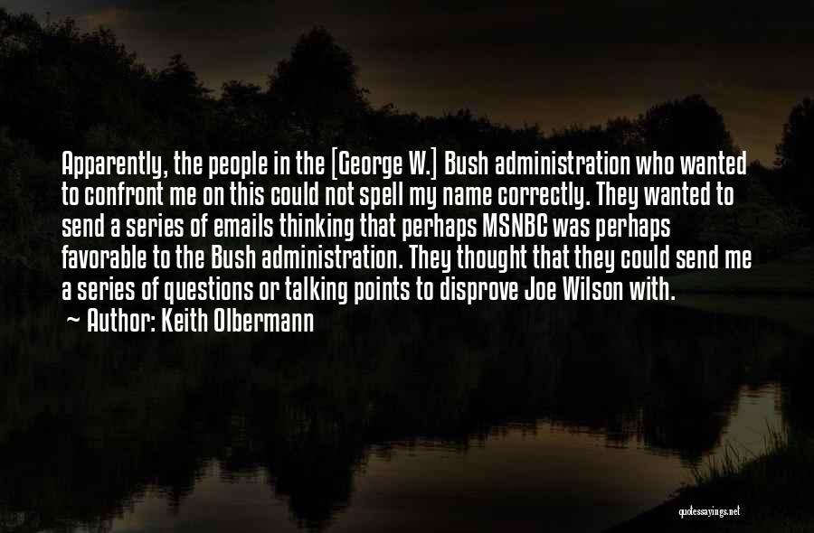 Keith Olbermann Quotes: Apparently, The People In The [george W.] Bush Administration Who Wanted To Confront Me On This Could Not Spell My