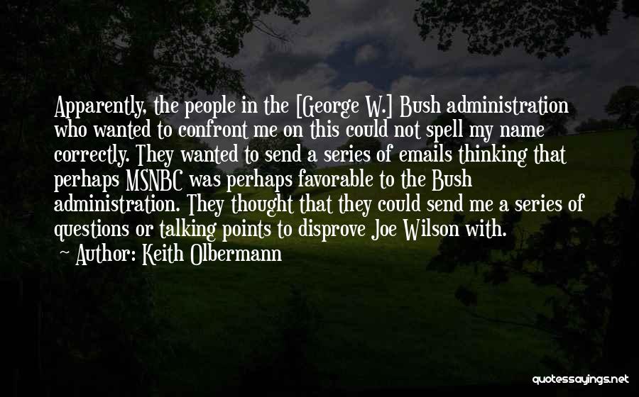 Keith Olbermann Quotes: Apparently, The People In The [george W.] Bush Administration Who Wanted To Confront Me On This Could Not Spell My