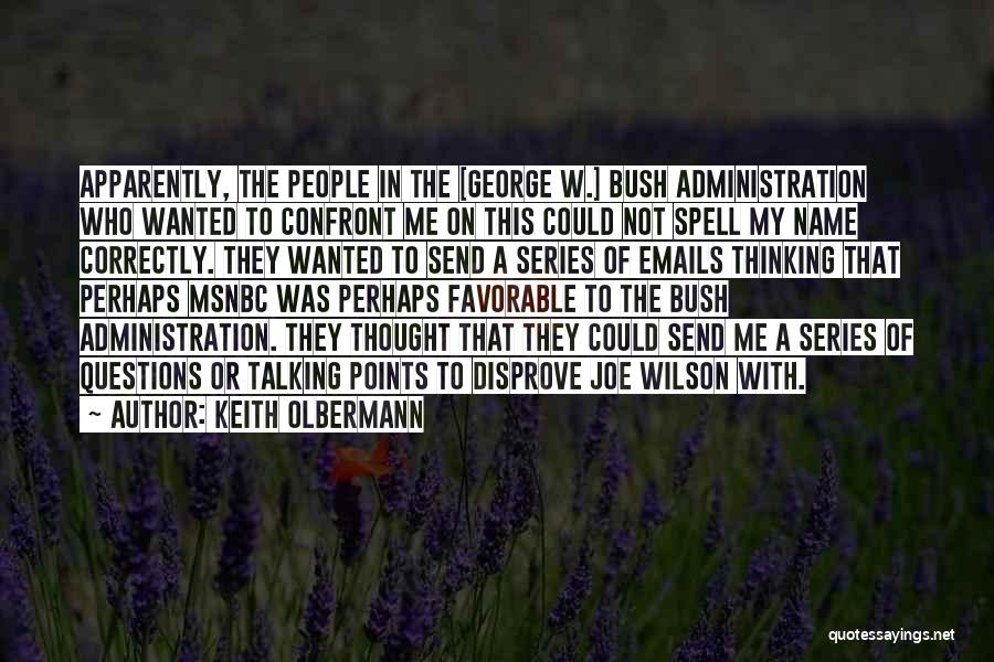 Keith Olbermann Quotes: Apparently, The People In The [george W.] Bush Administration Who Wanted To Confront Me On This Could Not Spell My