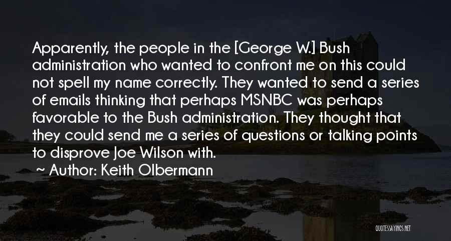 Keith Olbermann Quotes: Apparently, The People In The [george W.] Bush Administration Who Wanted To Confront Me On This Could Not Spell My