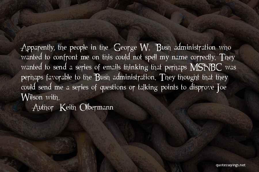 Keith Olbermann Quotes: Apparently, The People In The [george W.] Bush Administration Who Wanted To Confront Me On This Could Not Spell My