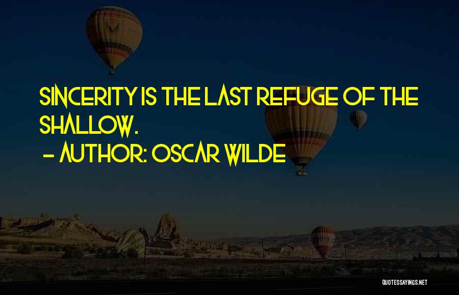 Oscar Wilde Quotes: Sincerity Is The Last Refuge Of The Shallow.