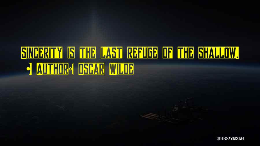 Oscar Wilde Quotes: Sincerity Is The Last Refuge Of The Shallow.