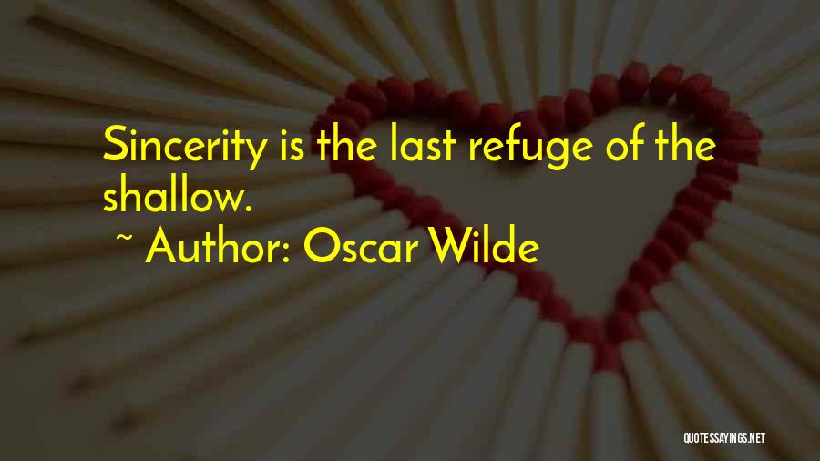 Oscar Wilde Quotes: Sincerity Is The Last Refuge Of The Shallow.