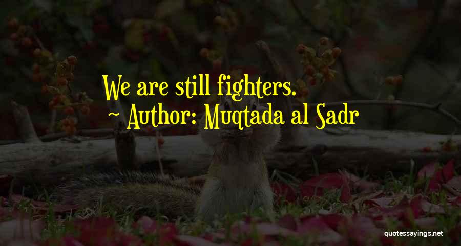 Muqtada Al Sadr Quotes: We Are Still Fighters.
