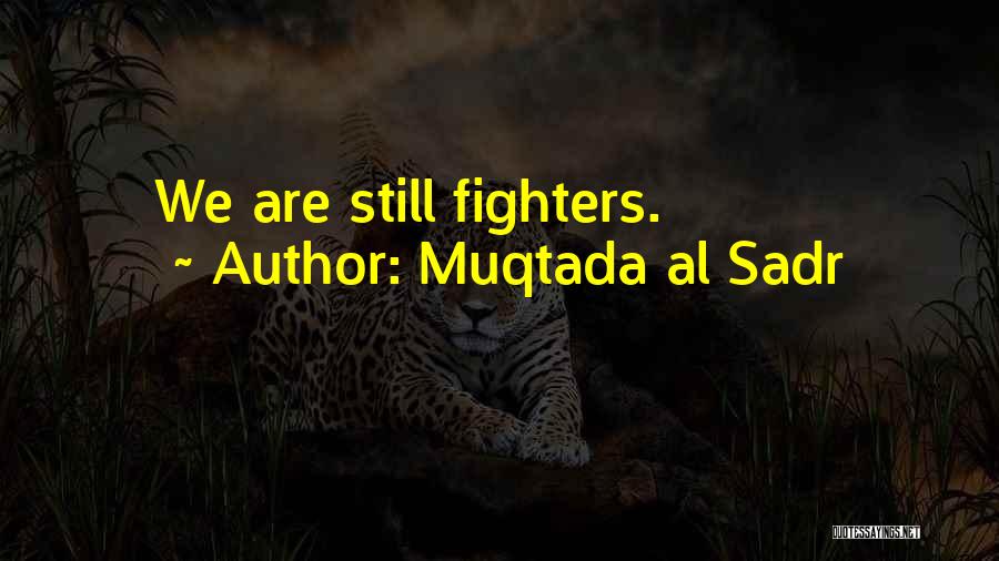Muqtada Al Sadr Quotes: We Are Still Fighters.