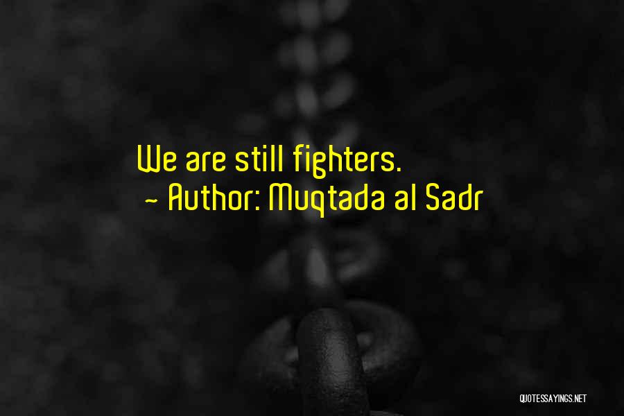 Muqtada Al Sadr Quotes: We Are Still Fighters.