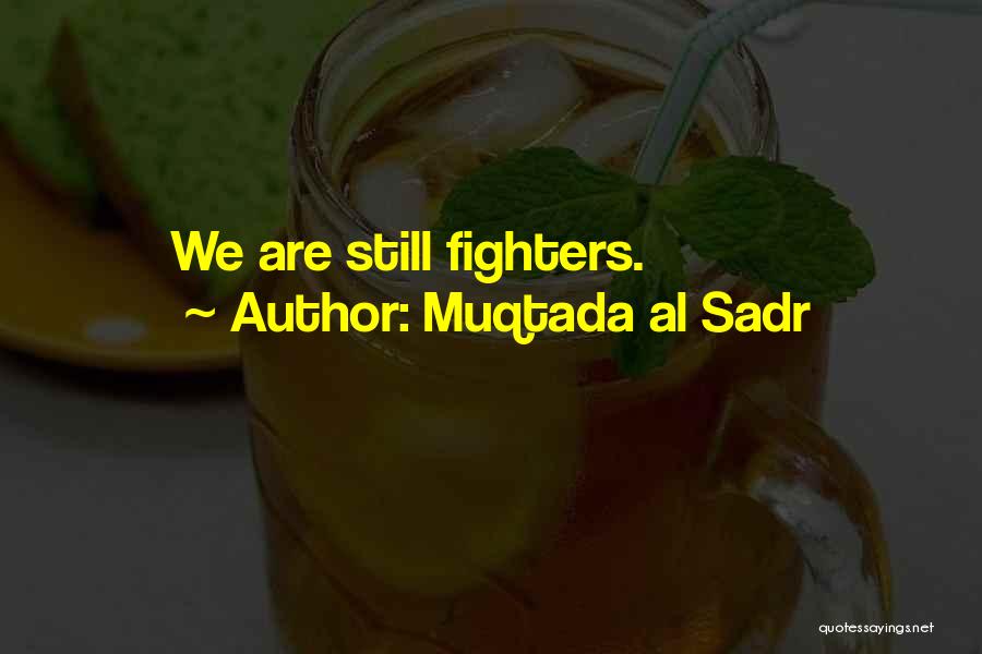 Muqtada Al Sadr Quotes: We Are Still Fighters.