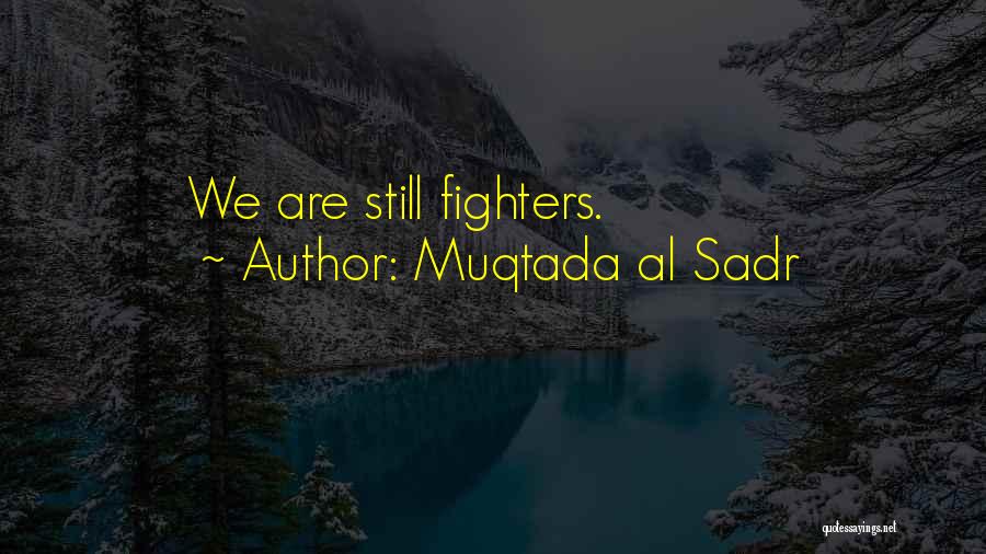 Muqtada Al Sadr Quotes: We Are Still Fighters.