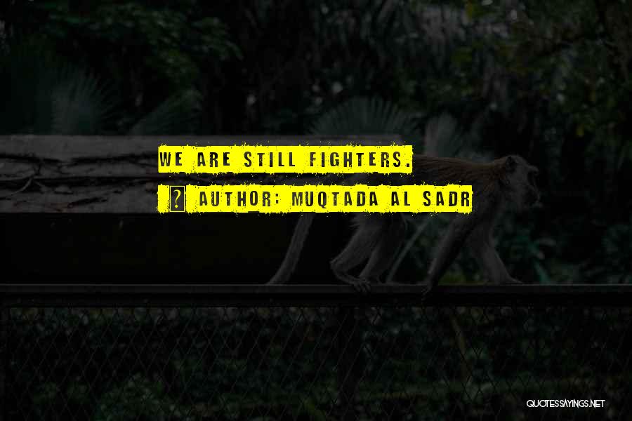 Muqtada Al Sadr Quotes: We Are Still Fighters.