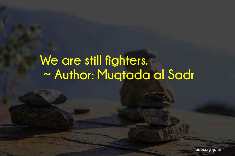 Muqtada Al Sadr Quotes: We Are Still Fighters.