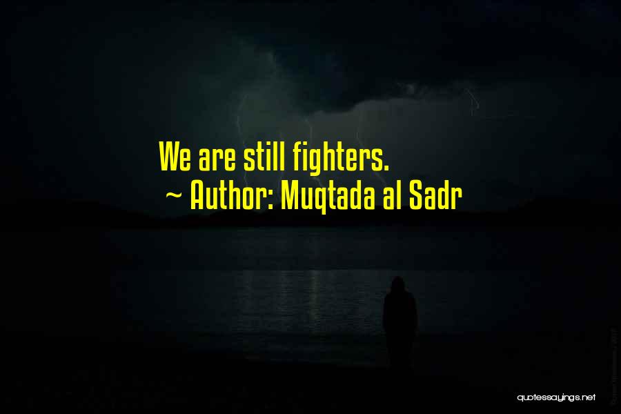 Muqtada Al Sadr Quotes: We Are Still Fighters.