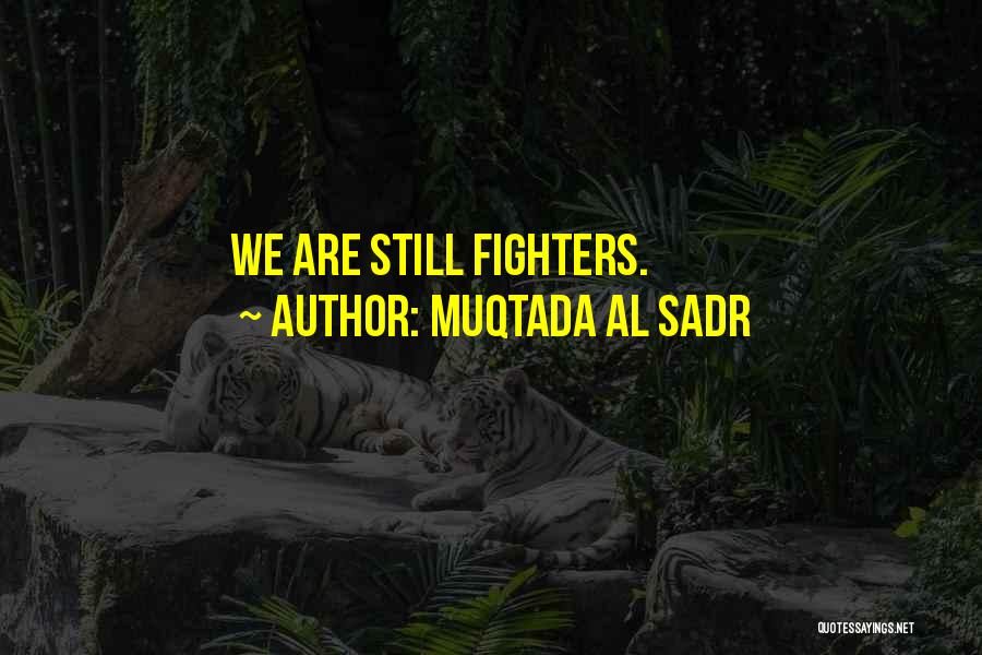 Muqtada Al Sadr Quotes: We Are Still Fighters.