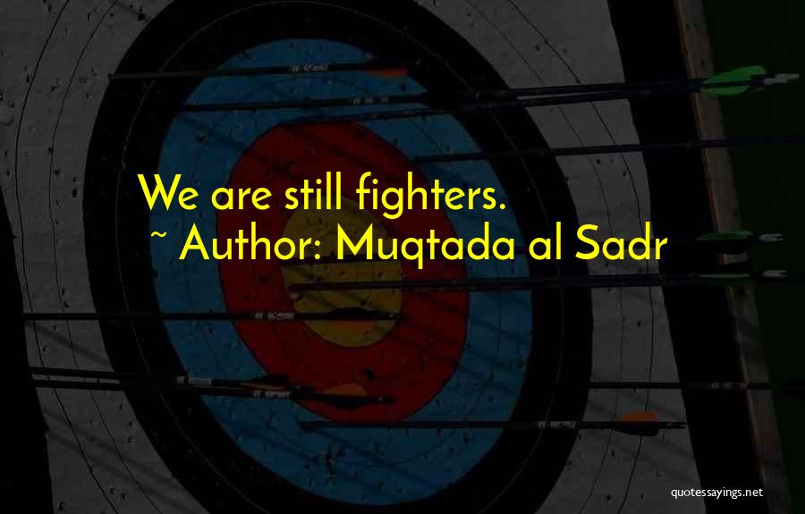 Muqtada Al Sadr Quotes: We Are Still Fighters.