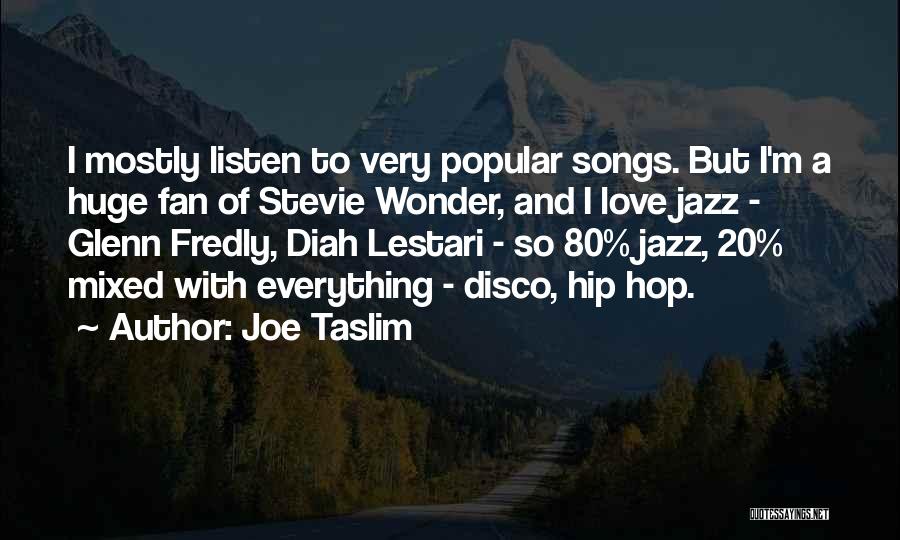 Joe Taslim Quotes: I Mostly Listen To Very Popular Songs. But I'm A Huge Fan Of Stevie Wonder, And I Love Jazz -