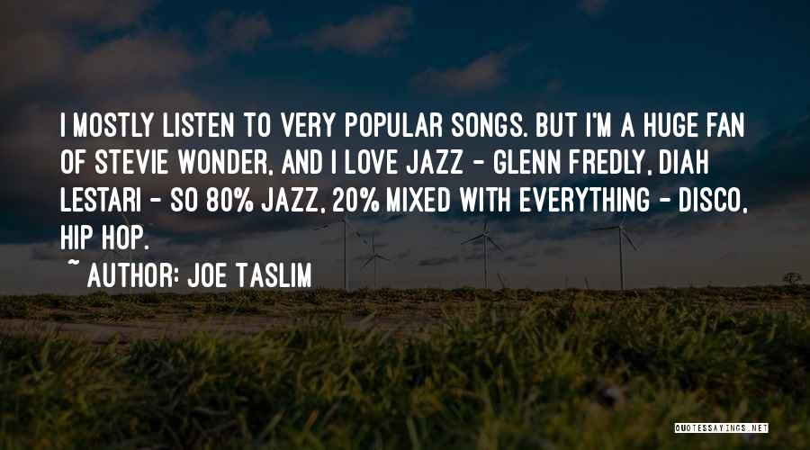 Joe Taslim Quotes: I Mostly Listen To Very Popular Songs. But I'm A Huge Fan Of Stevie Wonder, And I Love Jazz -